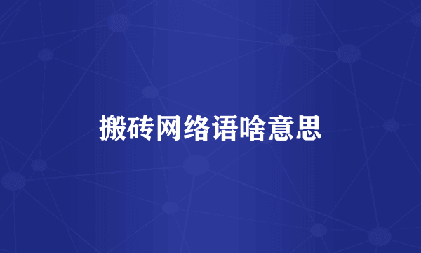 搬砖网络语啥意思