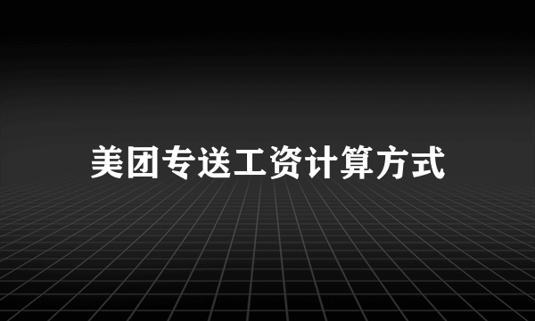 美团专送工资计算方式