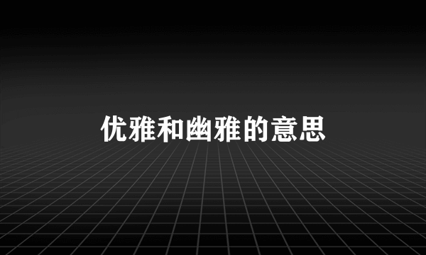 优雅和幽雅的意思