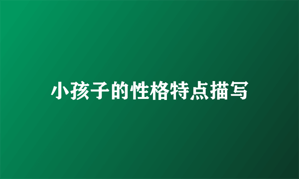 小孩子的性格特点描写