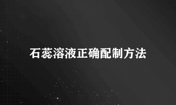 石蕊溶液正确配制方法