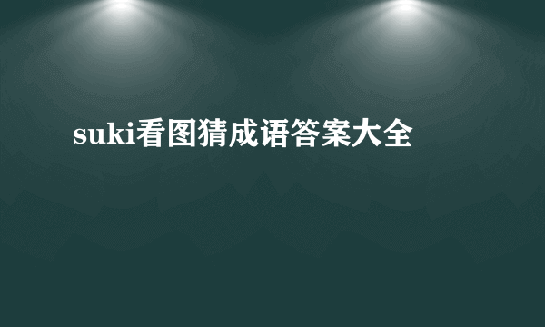 suki看图猜成语答案大全
