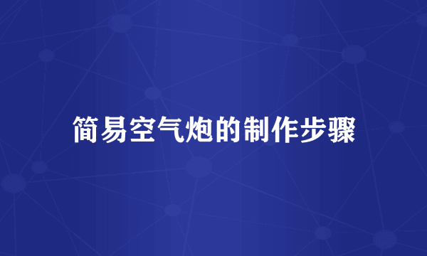 简易空气炮的制作步骤