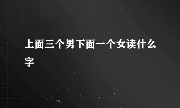 上面三个男下面一个女读什么字
