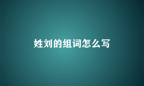 姓刘的组词怎么写
