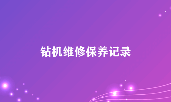 钻机维修保养记录