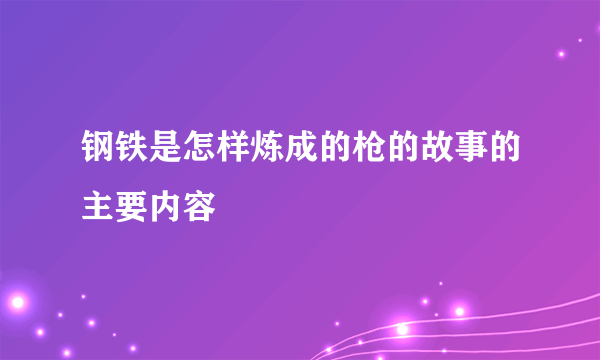 钢铁是怎样炼成的枪的故事的主要内容