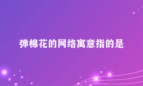 弹棉花的网络寓意指的是