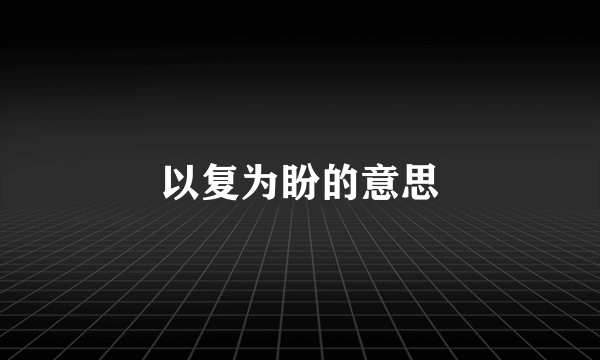 以复为盼的意思