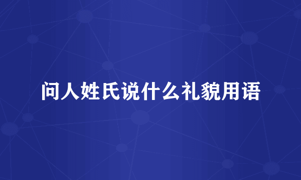 问人姓氏说什么礼貌用语