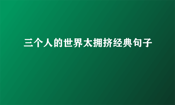 三个人的世界太拥挤经典句子
