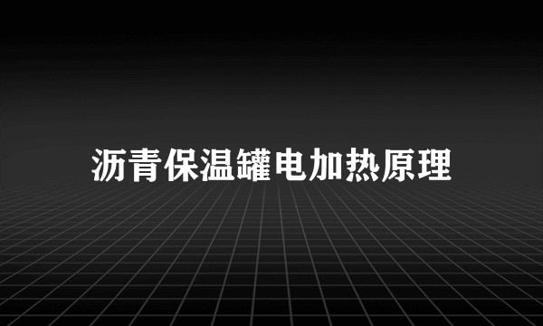 沥青保温罐电加热原理