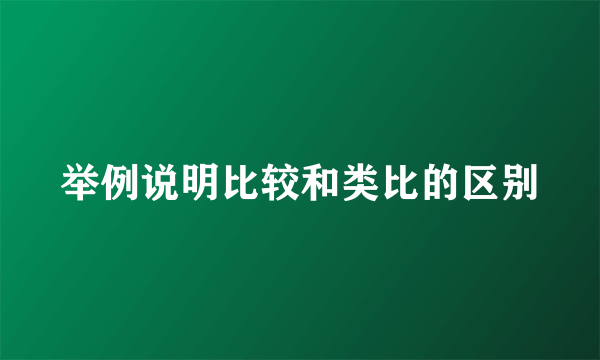 举例说明比较和类比的区别