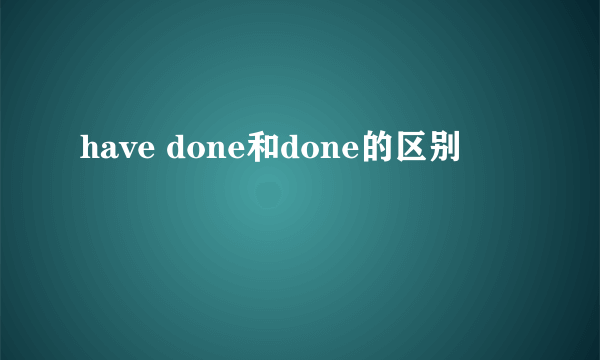 have done和done的区别