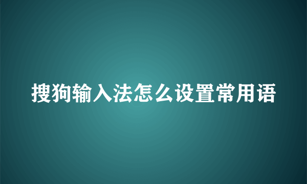 搜狗输入法怎么设置常用语