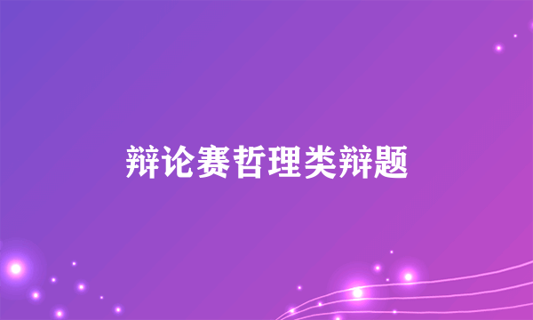 辩论赛哲理类辩题