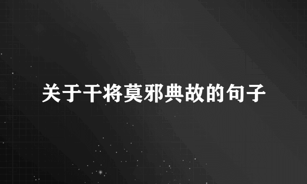 关于干将莫邪典故的句子