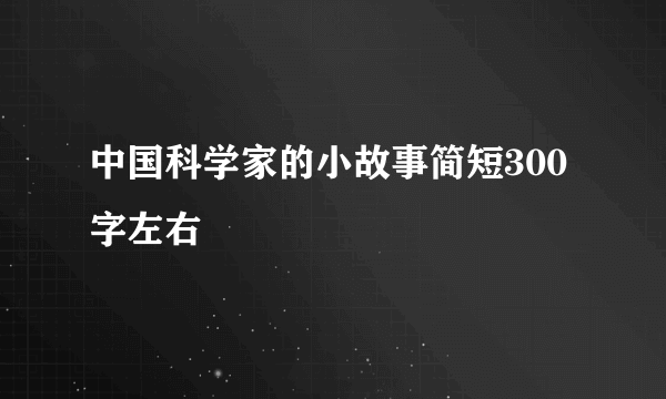 中国科学家的小故事简短300字左右