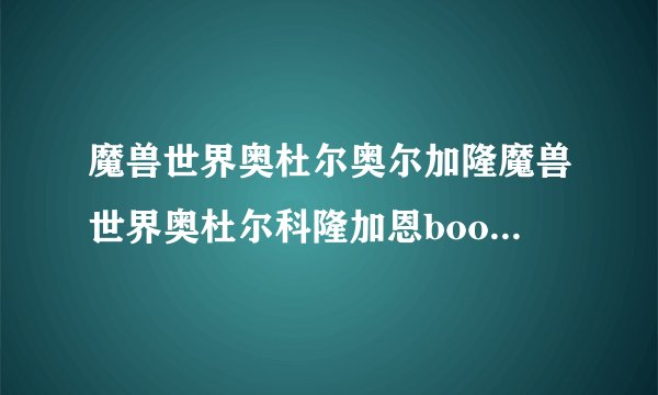 魔兽世界奥杜尔奥尔加隆魔兽世界奥杜尔科隆加恩boos平民心得