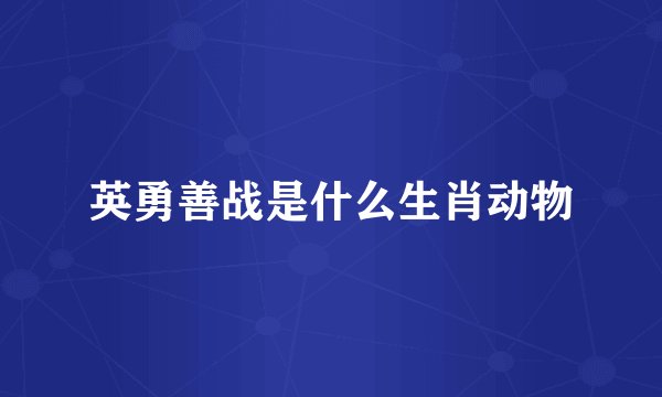 英勇善战是什么生肖动物