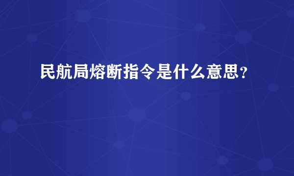 民航局熔断指令是什么意思？