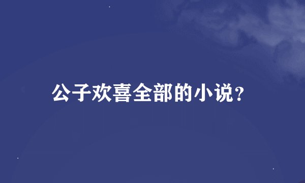 公子欢喜全部的小说？
