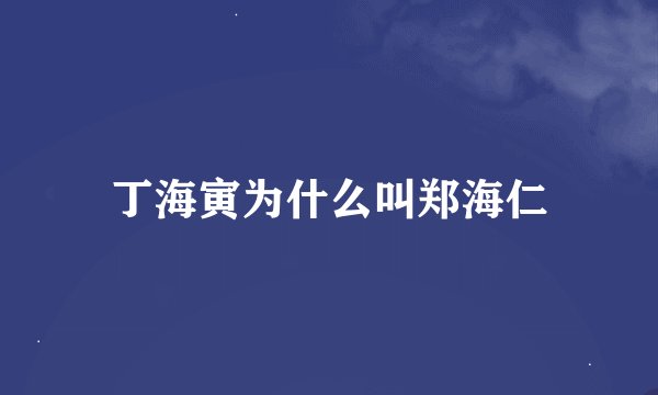 丁海寅为什么叫郑海仁