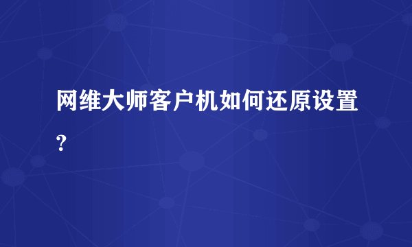 网维大师客户机如何还原设置？