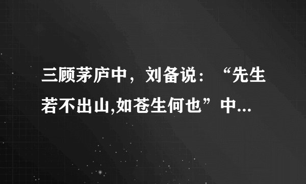 三顾茅庐中，刘备说：“先生若不出山,如苍生何也”中“如苍生何”是什么意思啊？