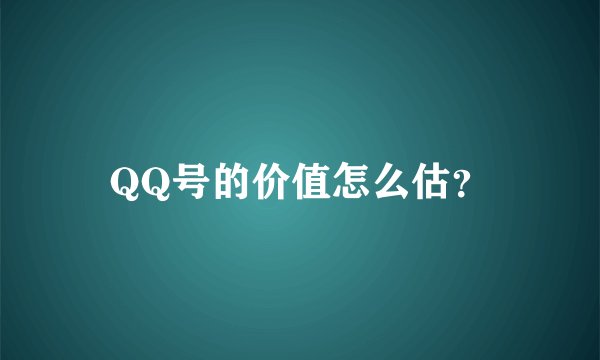 QQ号的价值怎么估？
