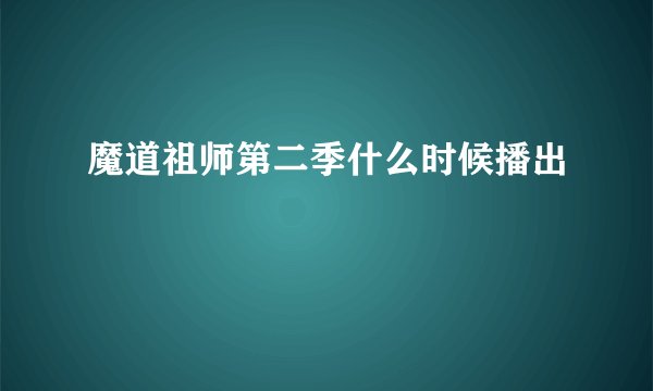 魔道祖师第二季什么时候播出