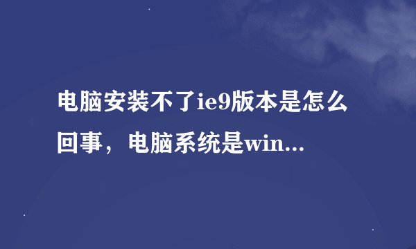 电脑安装不了ie9版本是怎么回事，电脑系统是win10的？