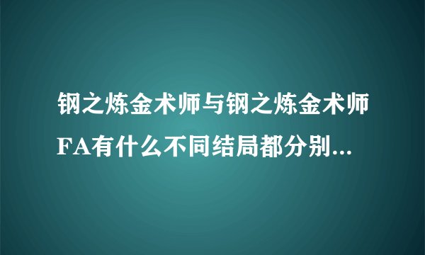 钢之炼金术师与钢之炼金术师FA有什么不同结局都分别是什么？爱德华最后掌握炼丹术了吗？炼金术失去了？