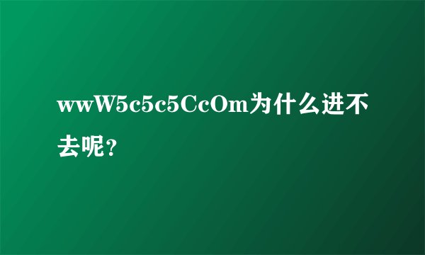 wwW5c5c5CcOm为什么进不去呢？