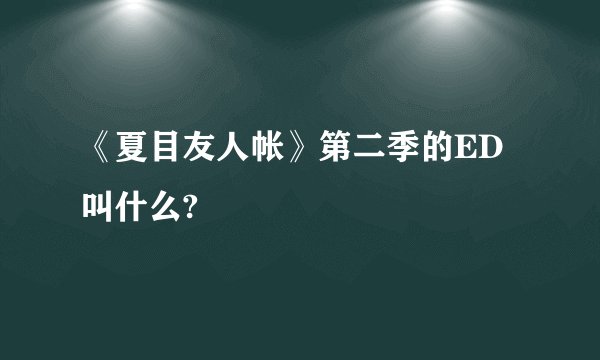 《夏目友人帐》第二季的ED叫什么?