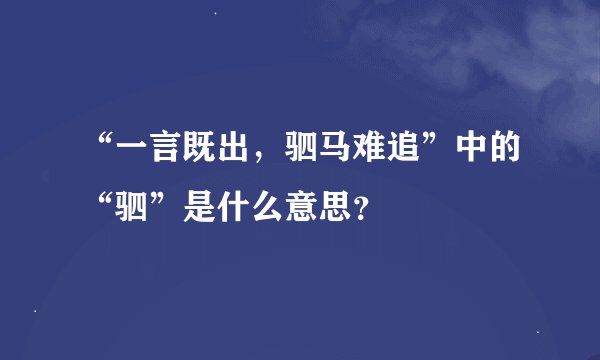 “一言既出，驷马难追”中的“驷”是什么意思？