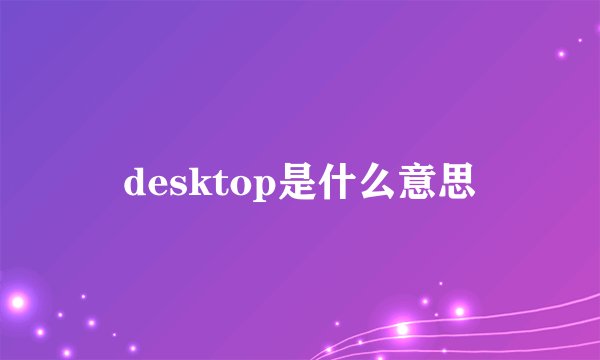 desktop是什么意思