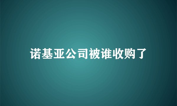 诺基亚公司被谁收购了