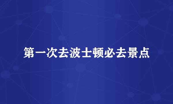 第一次去波士顿必去景点