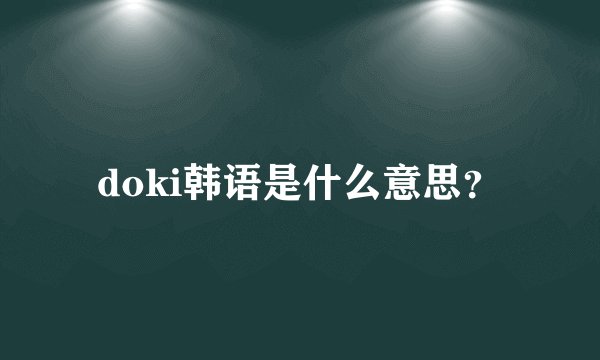doki韩语是什么意思？