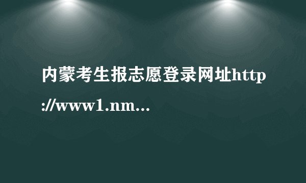 内蒙考生报志愿登录网址http://www1.nm.zsks.cn/kscx/login.jsp为何打不开？请高手支招