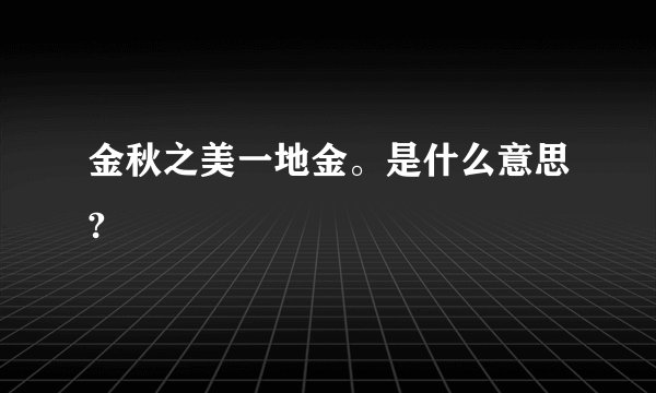 金秋之美一地金。是什么意思?