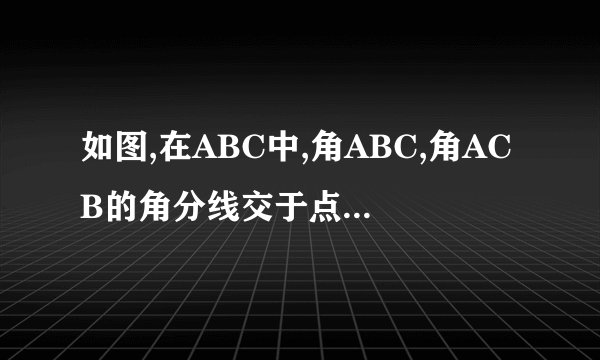 如图,在ABC中,角ABC,角ACB的角分线交于点O试探究角A与角BOC之间具有怎样的数量关系？为什么？