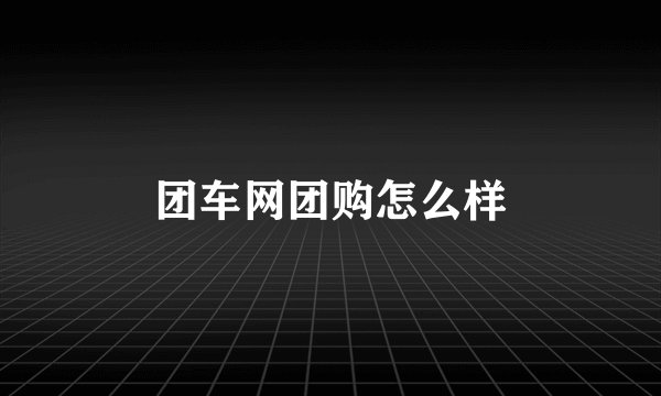 团车网团购怎么样