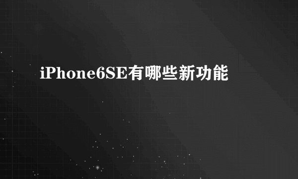 iPhone6SE有哪些新功能