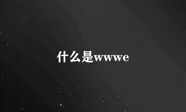 什么是wwwe
