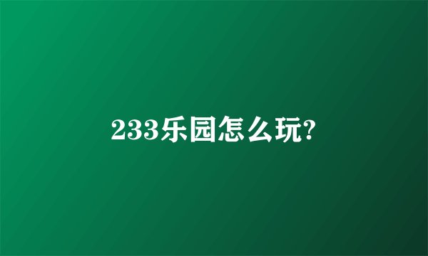 233乐园怎么玩?