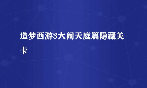 造梦西游3大闹天庭篇隐藏关卡