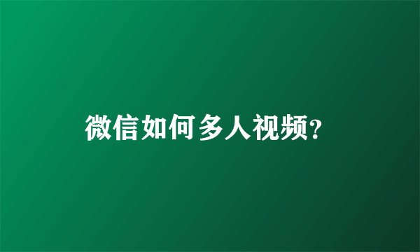 微信如何多人视频？