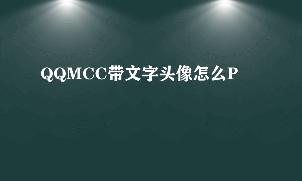 QQMCC带文字头像怎么P
